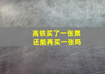 高铁买了一张票 还能再买一张吗